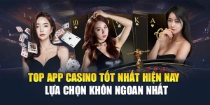 Top App Casino Tốt Nhất Hiện Nay – Lựa Chọn Khôn Ngoan Nhất